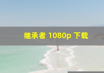 继承者 1080p 下载